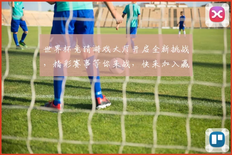 世界杯竞猜游戏大厅开启全新挑战，精彩赛事等你来战，快来加入赢大奖！