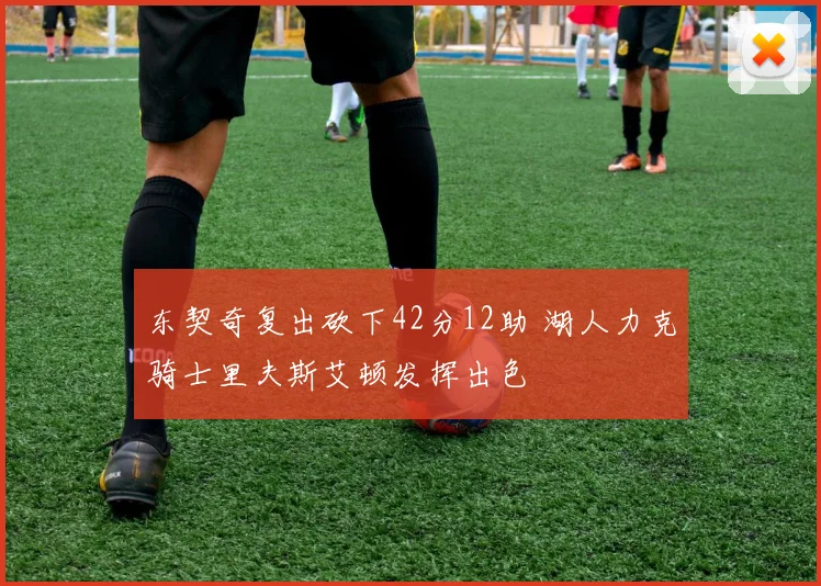 东契奇复出砍下42分12助 湖人力克骑士里夫斯艾顿发挥出色