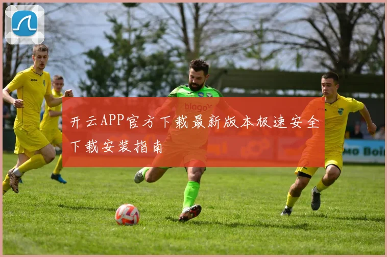 开云APP官方下载最新版本极速安全下载安装指南
