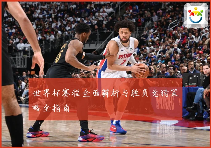 世界杯赛程全面解析与胜负竞猜策略全指南