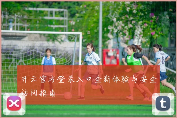 开云官方登录入口全新体验与安全访问指南
