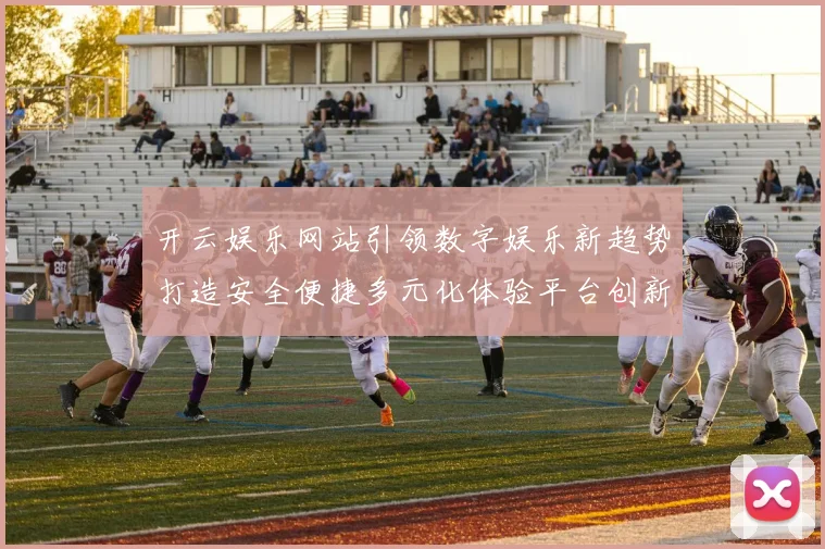 开云娱乐网站引领数字娱乐新趋势打造安全便捷多元化体验平台创新发展
