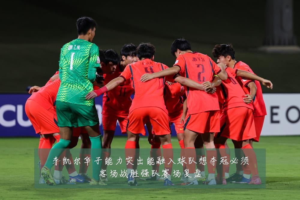 李凯尔华子能力突出能融入球队想夺冠必须客场战胜强队赛场复盘
