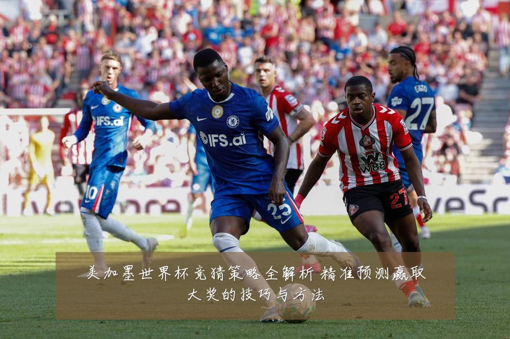 美加墨世界杯竞猜策略全解析 精准预测赢取大奖的技巧与方法